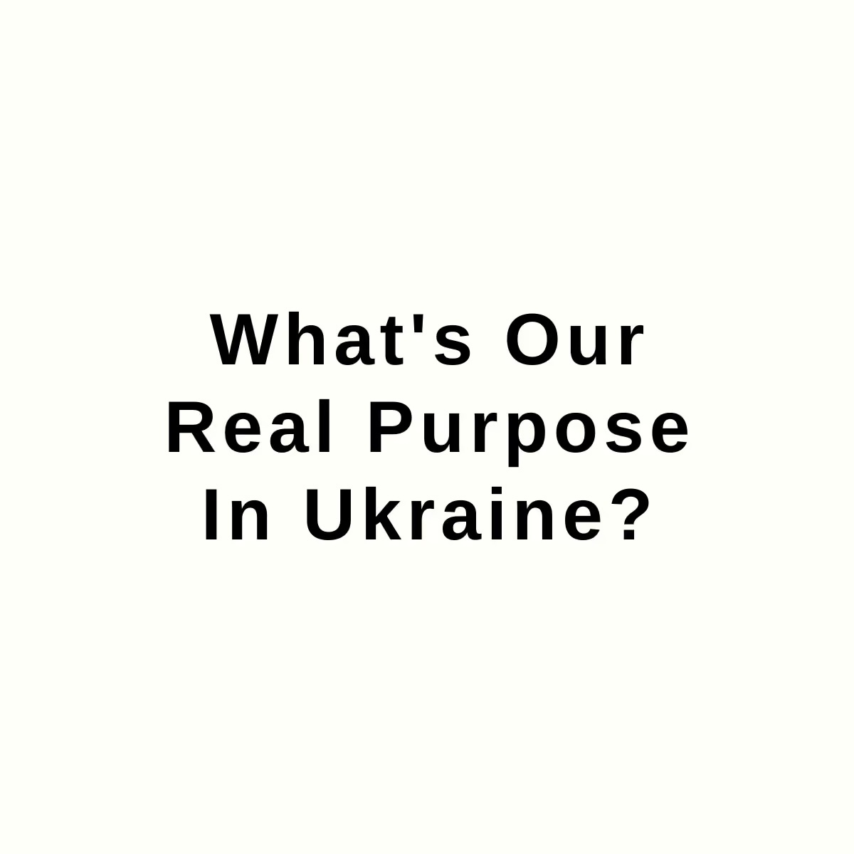 What's Our Real Purpose In Ukraine?