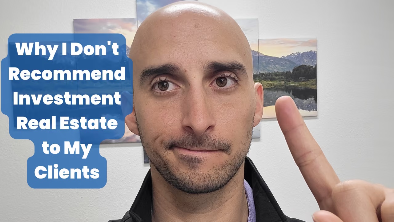 Why I Don’t Recommend Investment Real Estate To My Clients (FOR NOW)